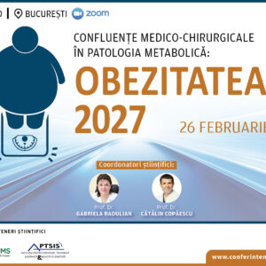 CONFLUENȚE MEDICO-CHIRURGICALE ÎN PATOLOGIA METABOLICĂ - OBEZITATEA | 26 FEBRUARIE 2027 | HIBRID