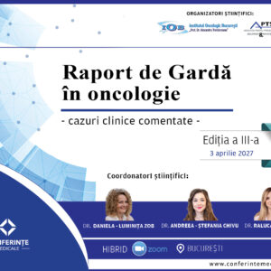 RAPORT DE GARDĂ în ONCOLOGIE - cazuri clinice comentate | Ediția a III-a | 3 aprilie 2027 | Hibrid